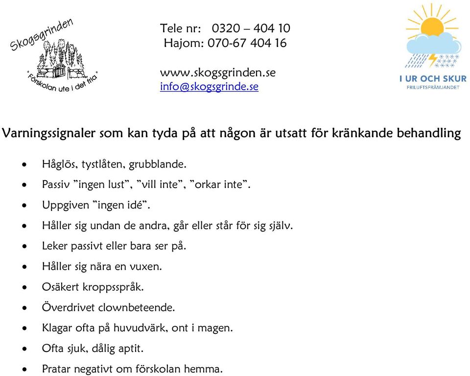 Håller sig undan de andra, går eller står för sig själv. Leker passivt eller bara ser på.