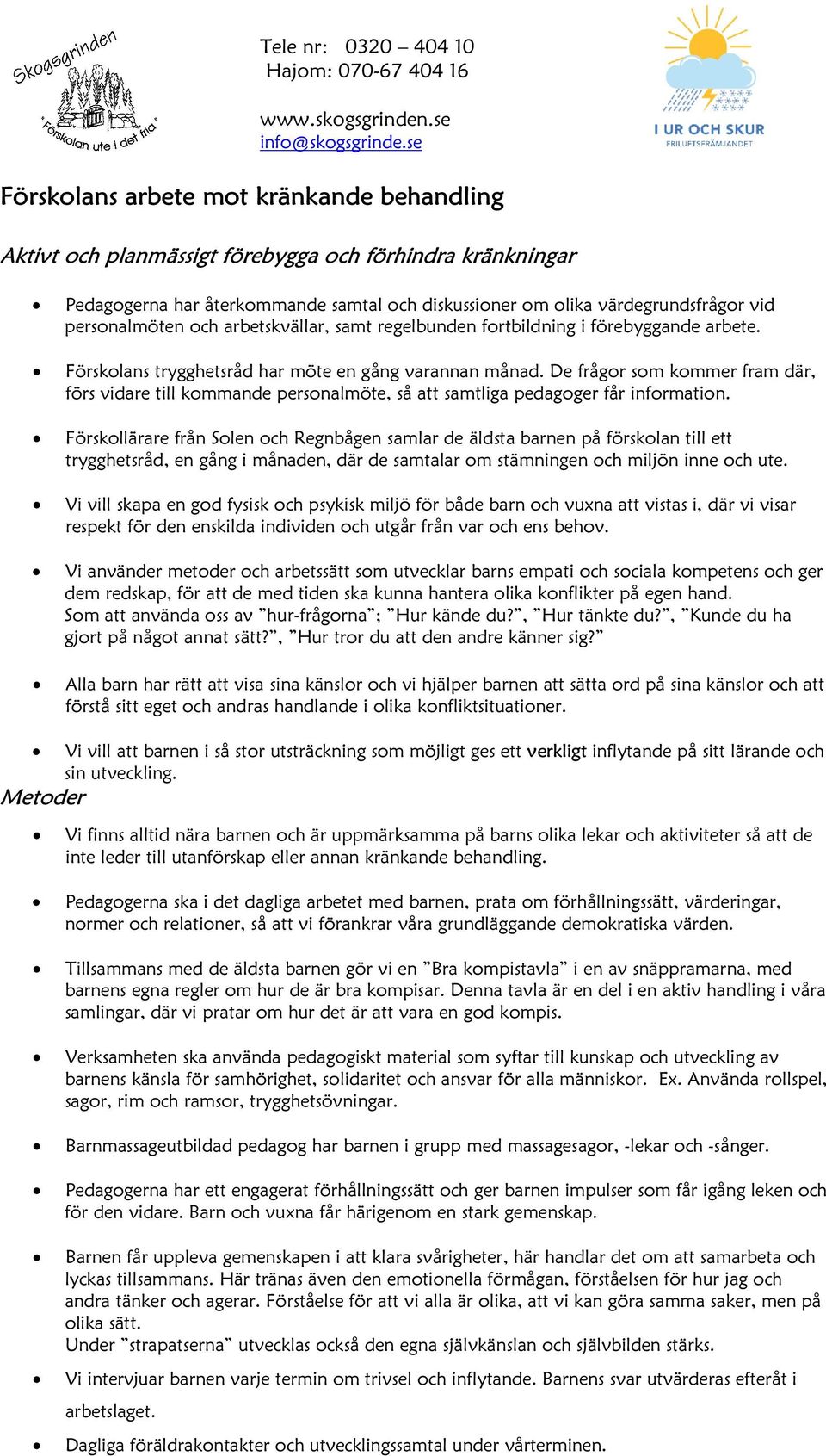 De frågor som kommer fram där, förs vidare till kommande personalmöte, så att samtliga pedagoger får information.