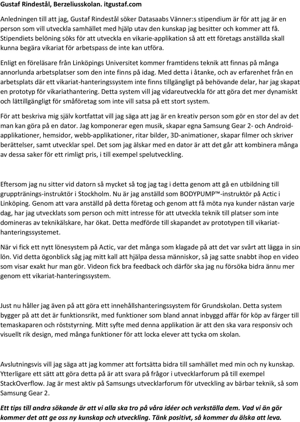 Stipendiets belöning söks för att utveckla en vikarie-applikation så att ett företags anställda skall kunna begära vikariat för arbetspass de inte kan utföra.