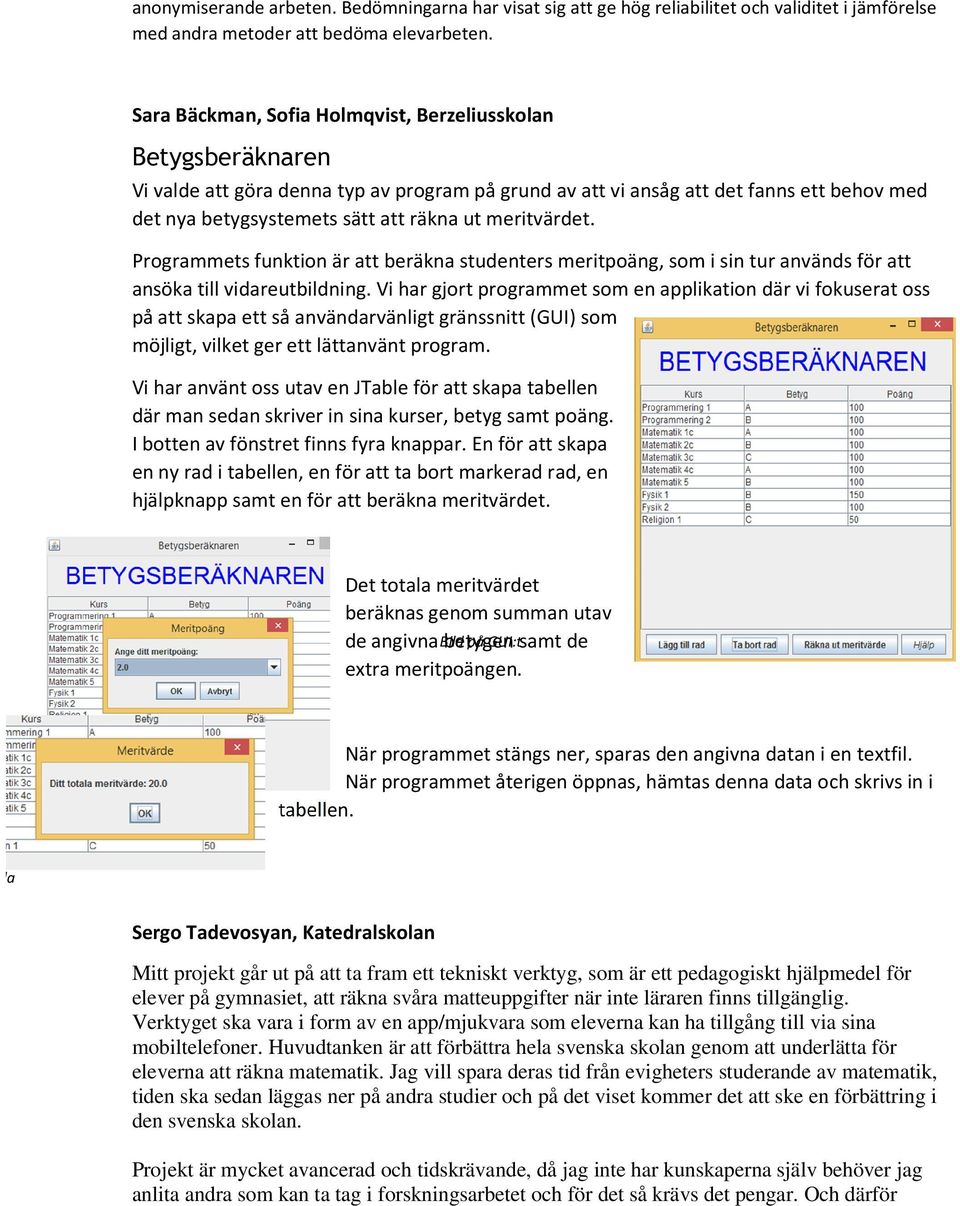 meritvärdet. Programmets funktion är att beräkna studenters meritpoäng, som i sin tur används för att ansöka till vidareutbildning.