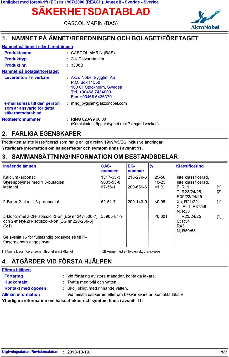 Namnet på bolaget/företaget Leverantör/ Tillverkare emailadress till den person som är ansvarig för detta säkerhetsdatablad Nödtelefonnummer 2.