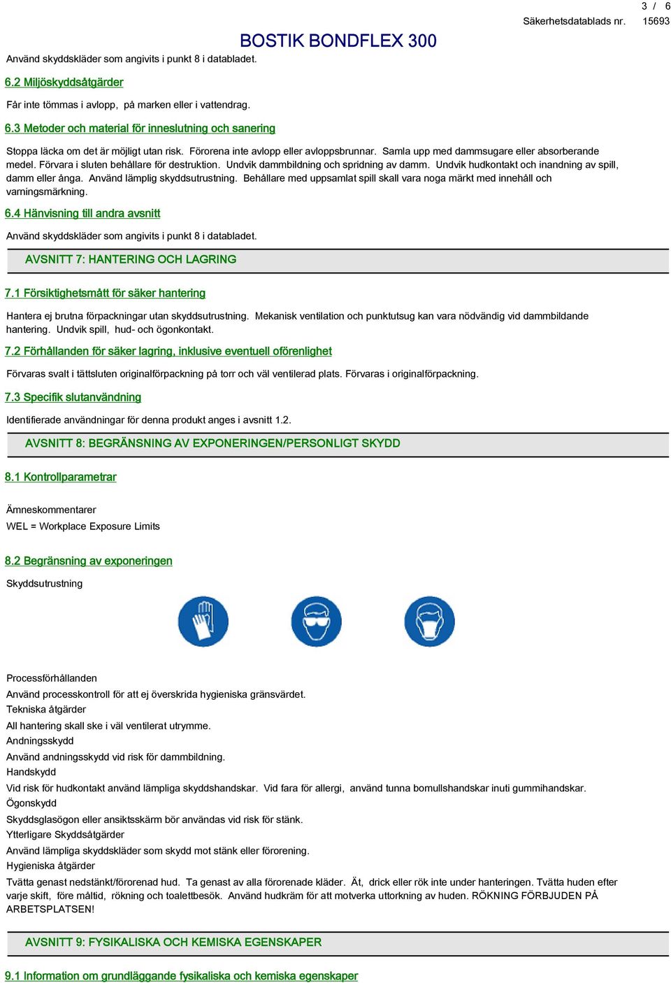 Undvik hudkontakt och inandning av spill, damm eller ånga. Använd lämplig skyddsutrustning. Behållare med uppsamlat spill skall vara noga märkt med innehåll och varningsmärkning. 6.