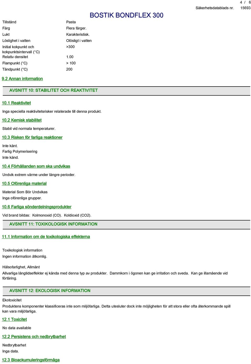 10.3 Risken för farliga reaktioner Inte känt. Farlig Polymerisering Inte känd. 10.4 Förhållanden som ska undvikas Undvik extrem värme under längre perioder. 10.5 Oförenliga material Material Som Bör Undvikas Inga oförenliga grupper.