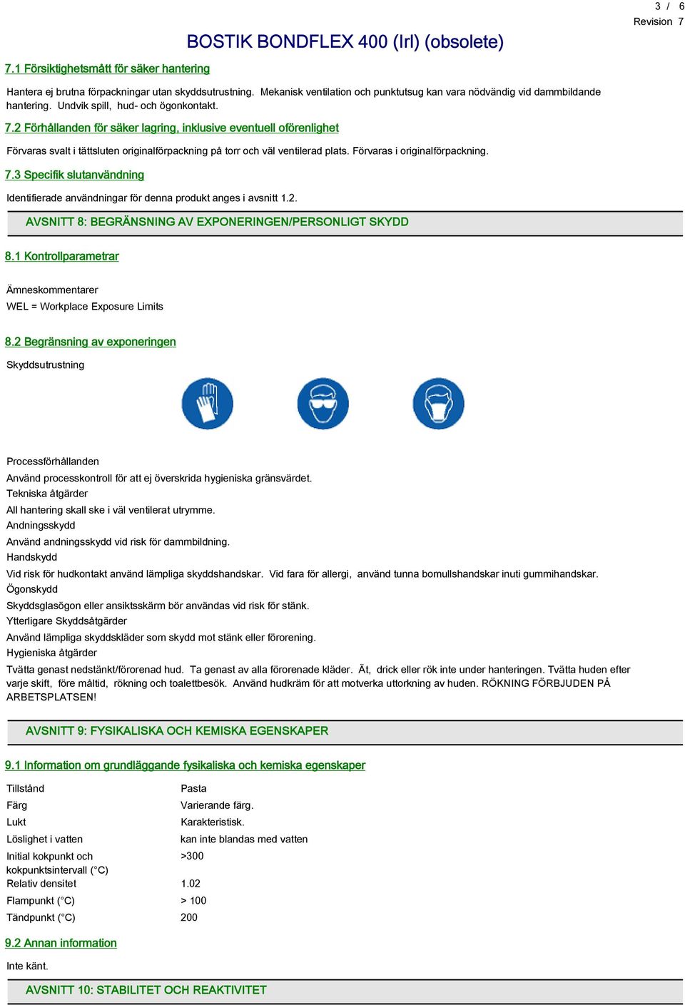 Förvaras i originalförpackning. 7.3 Specifik slutanvändning Identifierade användningar för denna produkt anges i avsnitt 1.2. AVSNITT 8: BEGRÄNSNING AV EXPONERINGEN/PERSONLIGT SKYDD 8.