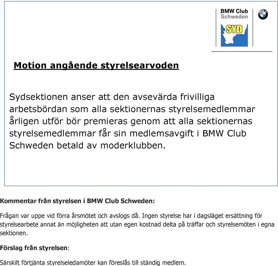 Kommentar från styrelsen i BMW Club Schweden: Frågan var uppe vid förra årsmötet och avslogs då.
