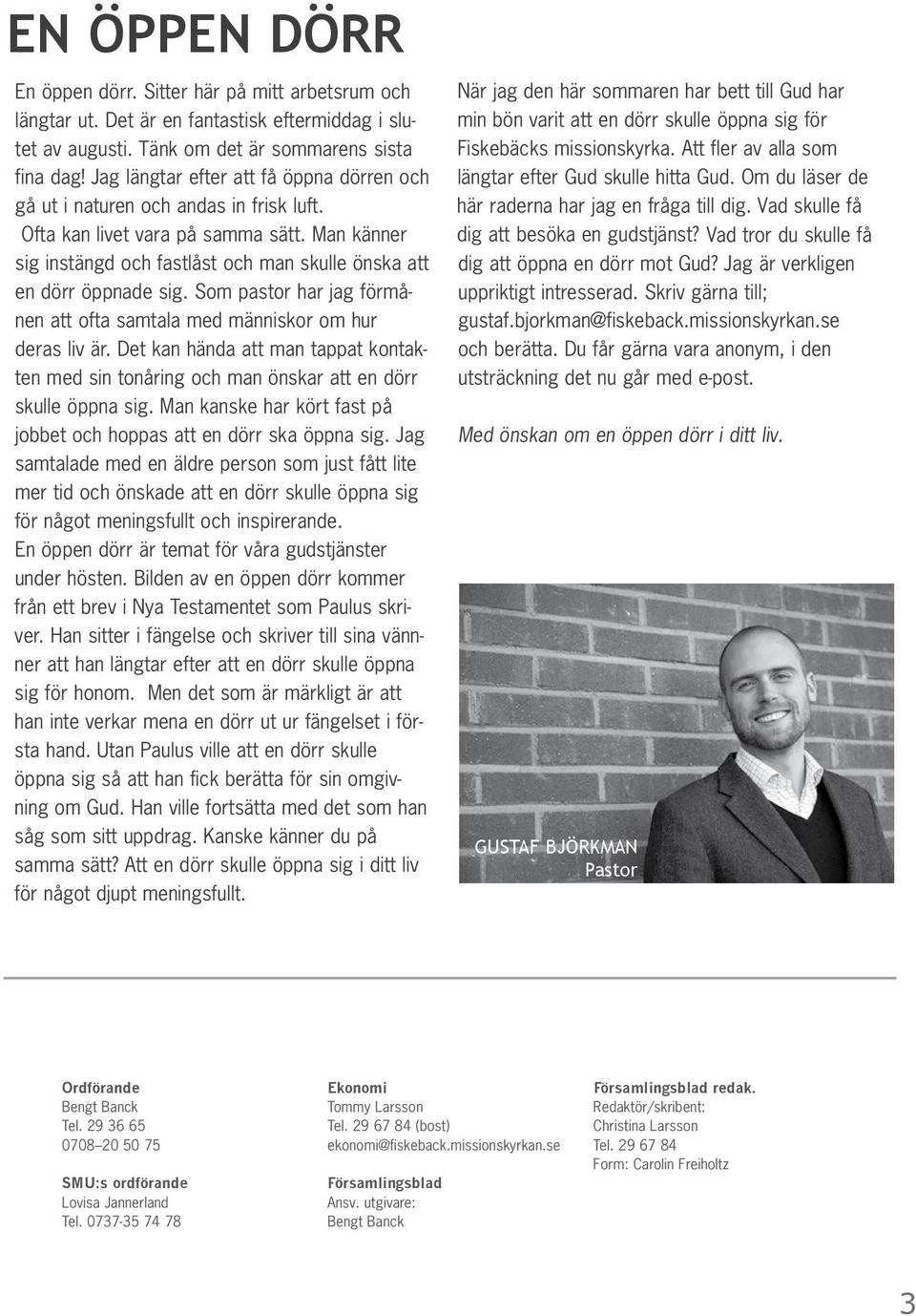Som pastor har jag förmånen att ofta samtala med människor om hur deras liv är. Det kan hända att man tappat kontakten med sin tonåring och man önskar att en dörr skulle öppna sig.
