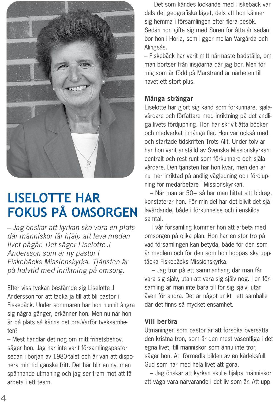 Men för mig som är född på Marstrand är närheten till havet ett stort plus. LISELOTTE HAR FOKUS PÅ OMSORGEN Jag önskar att kyrkan ska vara en plats där människor får hjälp att leva medan livet pågår.