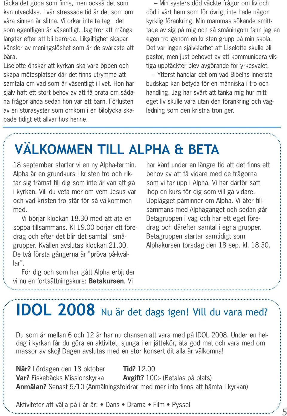 Liselotte önskar att kyrkan ska vara öppen och skapa mötesplatser där det finns utrymme att samtala om vad som är väsentligt i livet.