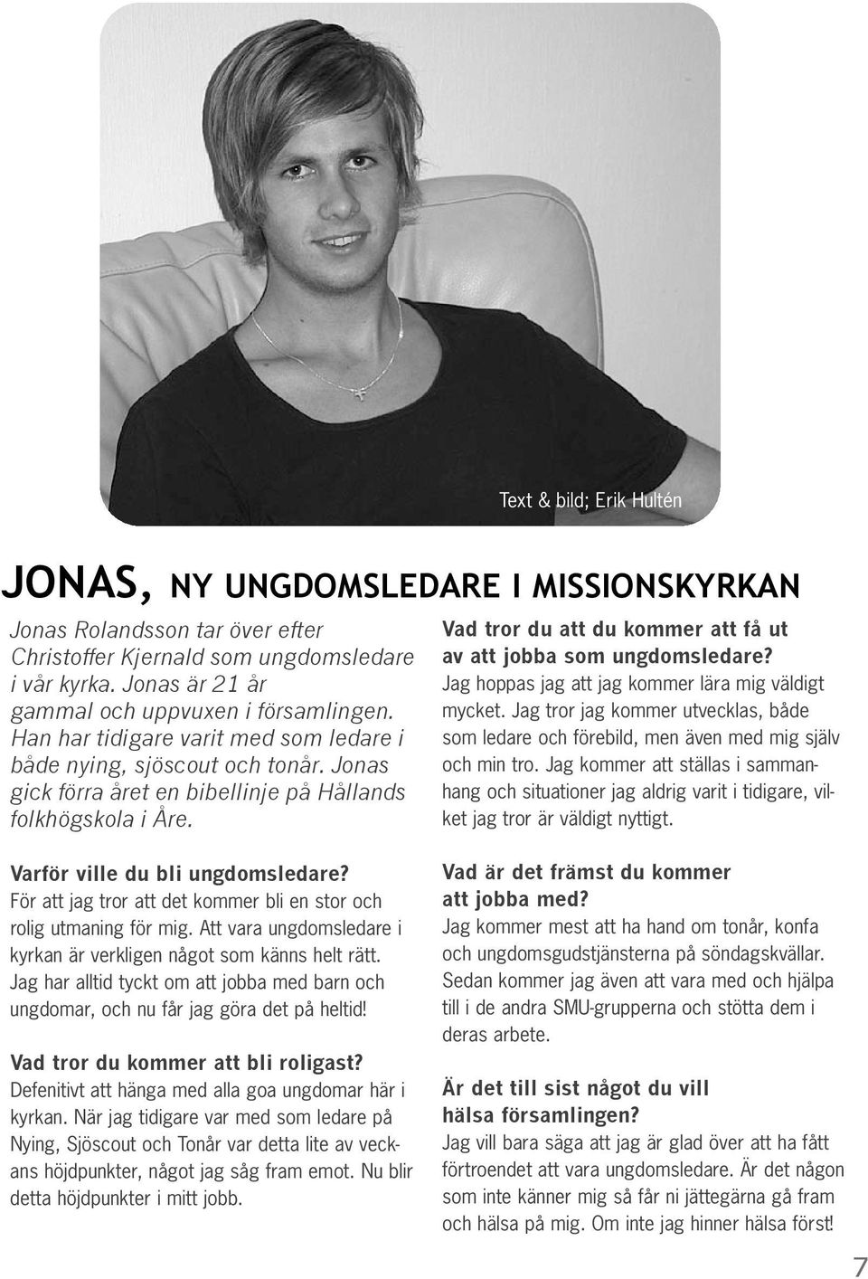 Vad tror du att du kommer att få ut av att jobba som ungdomsledare? Jag hoppas jag att jag kommer lära mig väldigt mycket.