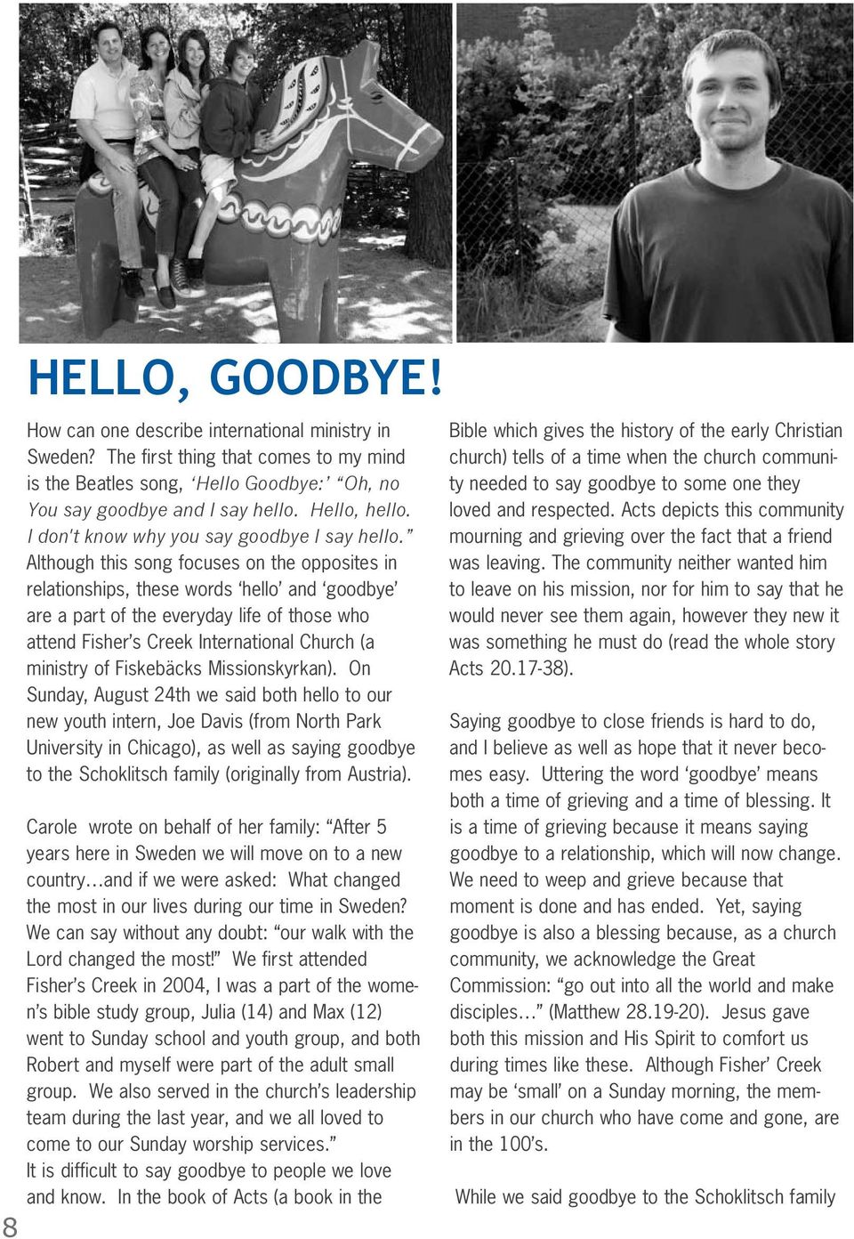 Although this song focuses on the opposites in relationships, these words hello and goodbye are a part of the everyday life of those who attend Fisher s Creek International Church (a ministry of