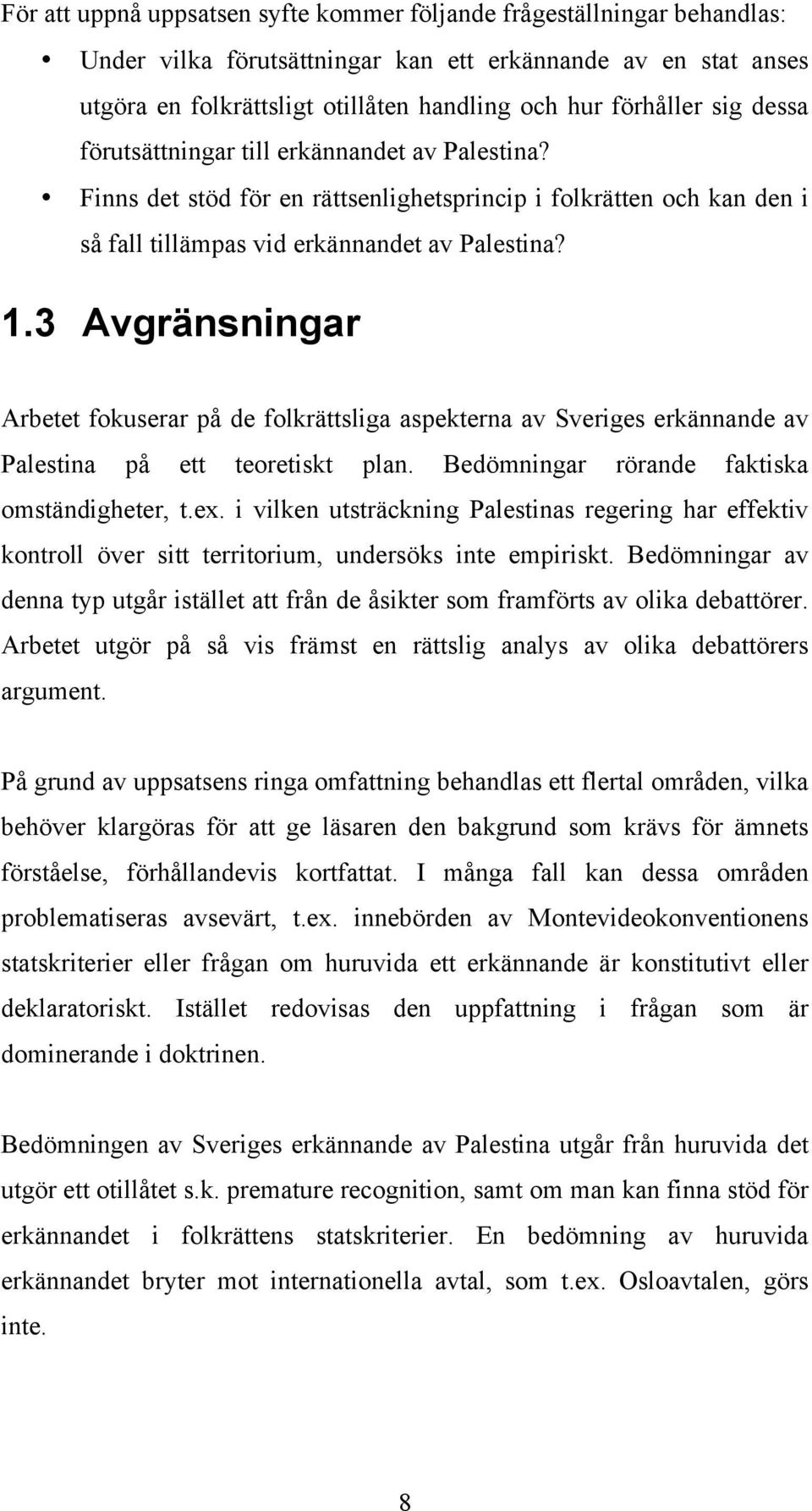 3 Avgränsningar Arbetet fokuserar på de folkrättsliga aspekterna av Sveriges erkännande av Palestina på ett teoretiskt plan. Bedömningar rörande faktiska omständigheter, t.ex.