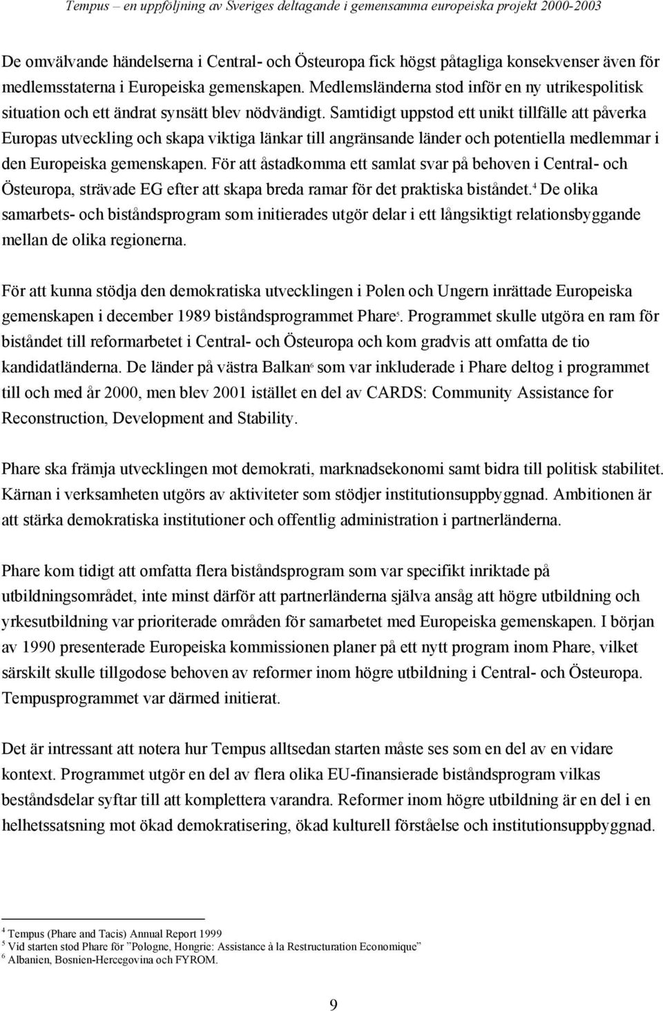 Samtidigt uppstod ett unikt tillfälle att påverka Europas utveckling och skapa viktiga länkar till angränsande länder och potentiella medlemmar i den Europeiska gemenskapen.
