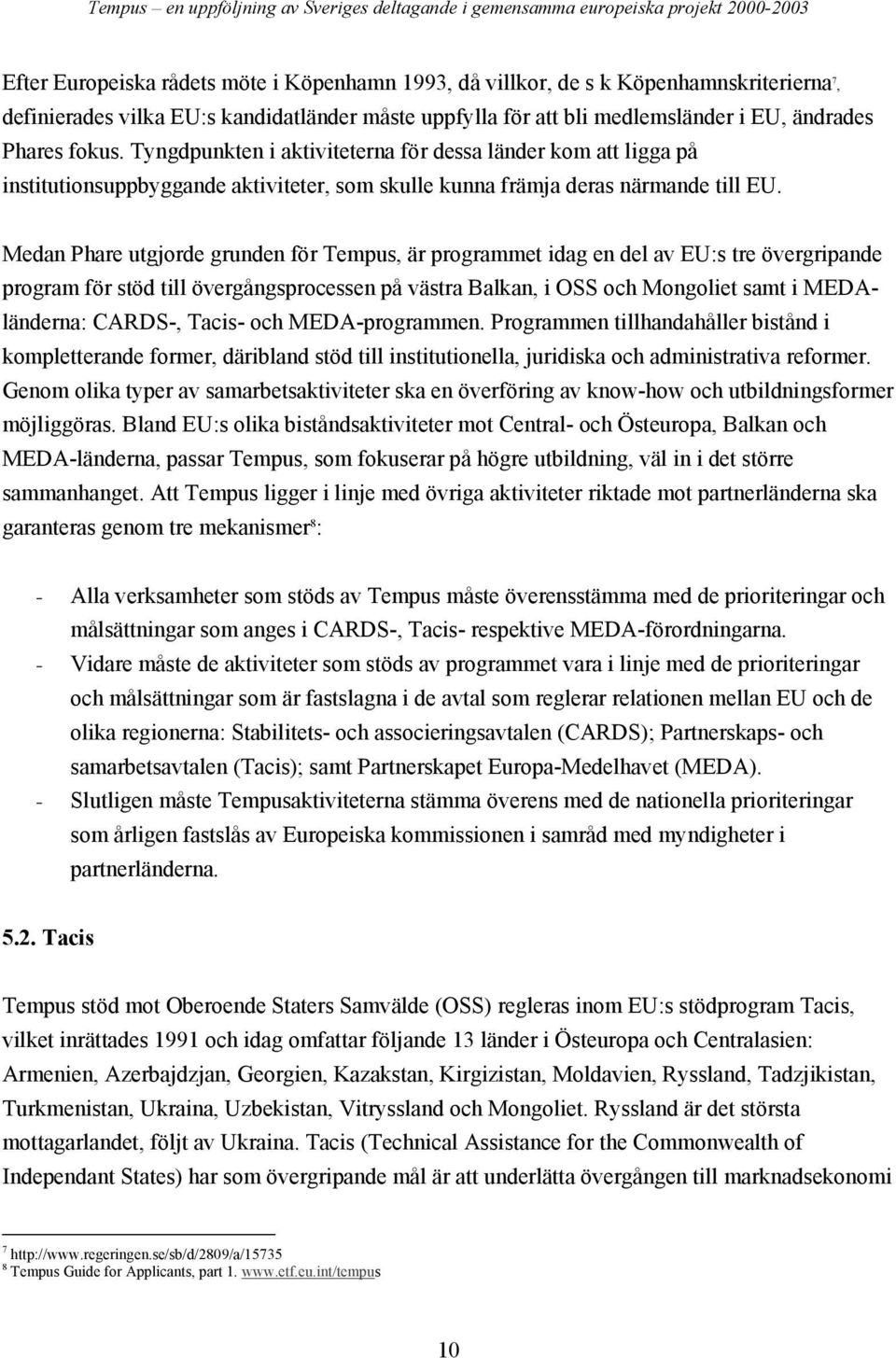 Medan Phare utgjorde grunden för Tempus, är programmet idag en del av EU:s tre övergripande program för stöd till övergångsprocessen på västra Balkan, i OSS och Mongoliet samt i MEDAländerna: CARDS-,