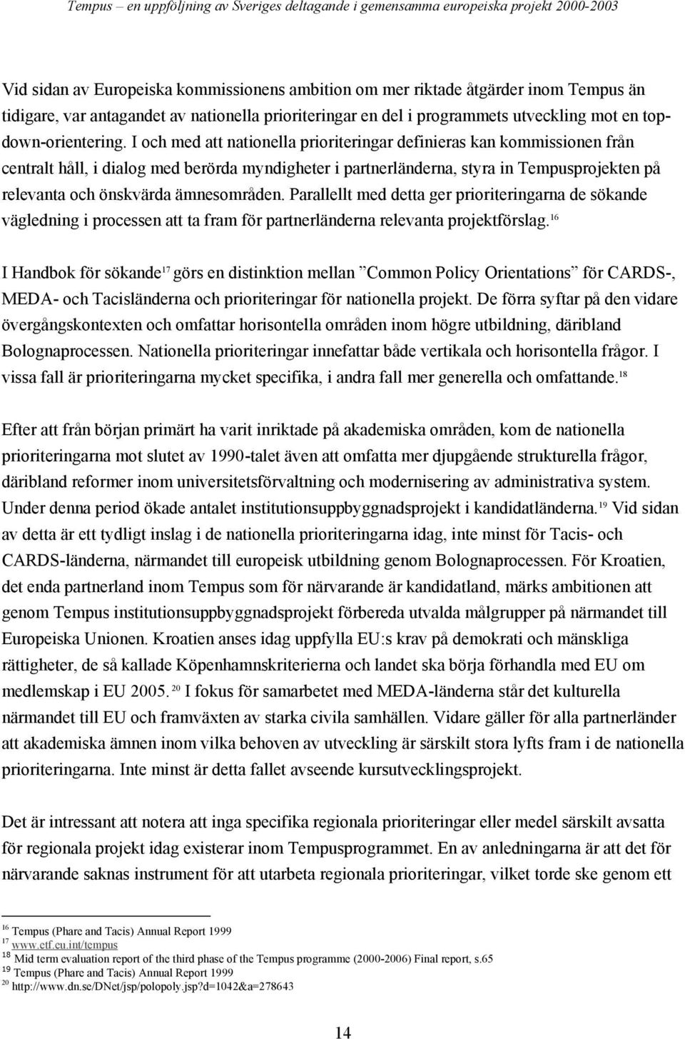 ämnesområden. Parallellt med detta ger prioriteringarna de sökande vägledning i processen att ta fram för partnerländerna relevanta projektförslag.