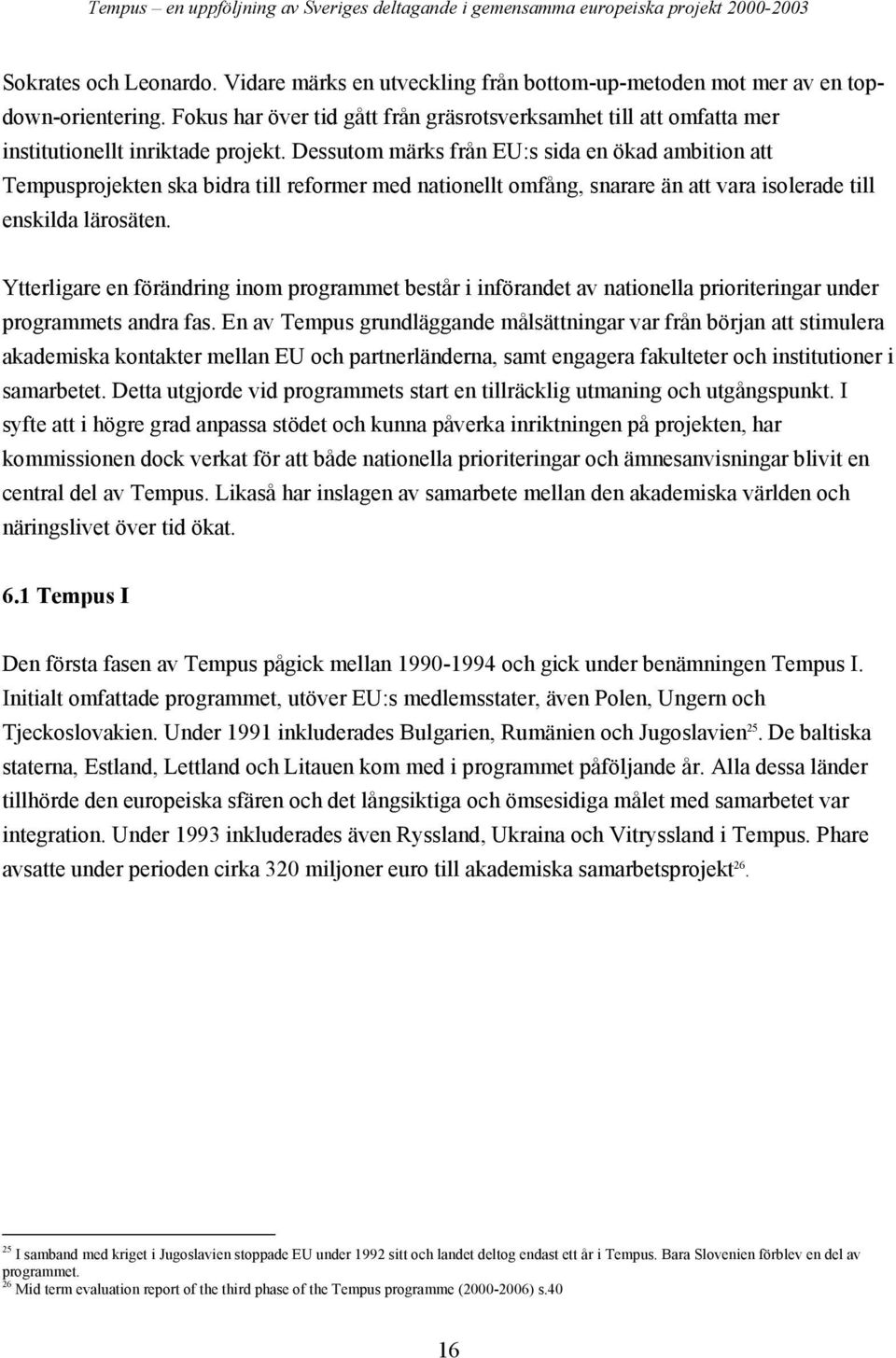 Dessutom märks från EU:s sida en ökad ambition att Tempusprojekten ska bidra till reformer med nationellt omfång, snarare än att vara isolerade till enskilda lärosäten.
