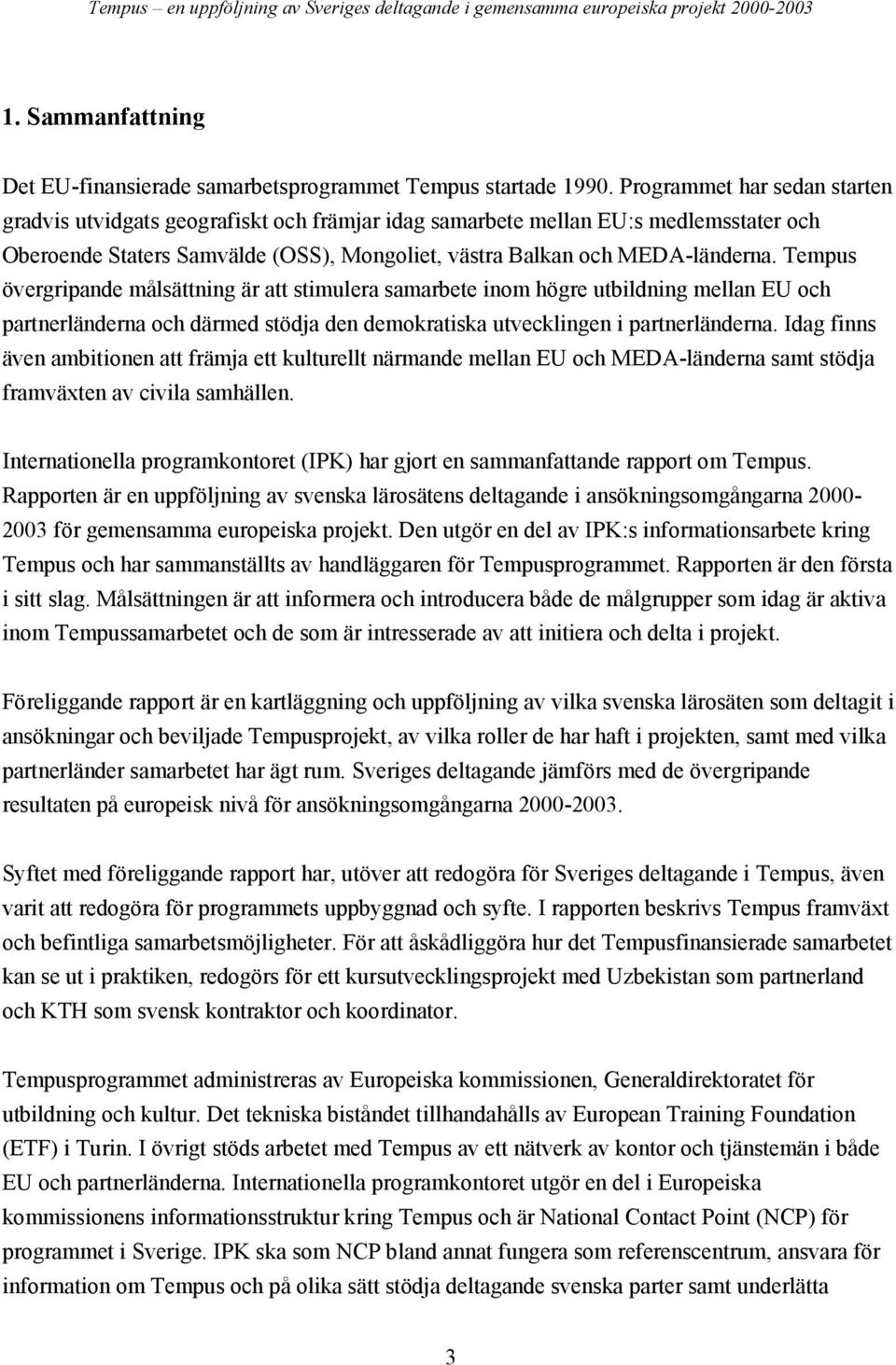Tempus övergripande målsättning är att stimulera samarbete inom högre utbildning mellan EU och partnerländerna och därmed stödja den demokratiska utvecklingen i partnerländerna.