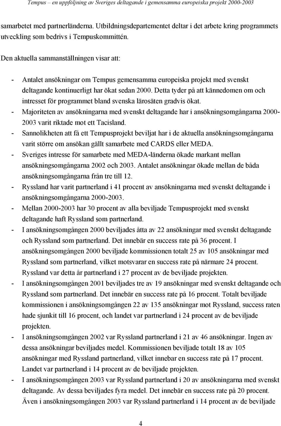 Detta tyder på att kännedomen om och intresset för programmet bland svenska lärosäten gradvis ökat.