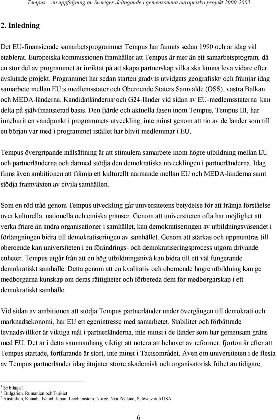 Programmet har sedan starten gradvis utvidgats geografiskt 1 och främjar idag samarbete mellan EU:s medlemsstater och Oberoende Staters Samvälde (OSS), västra Balkan och MEDA-länderna.