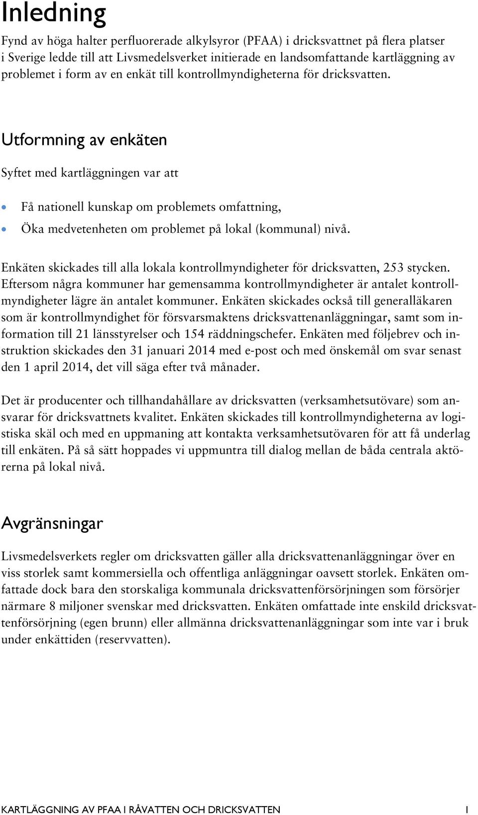 Utformning av enkäten Syftet med kartläggningen var att Få nationell kunskap om problemets omfattning, Öka medvetenheten om problemet på lokal (kommunal) nivå.