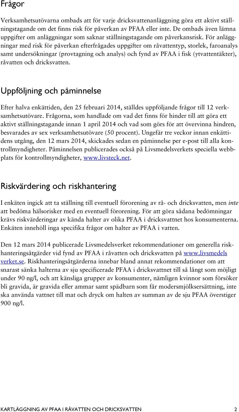 För anläggningar med risk för påverkan efterfrågades uppgifter om råvattentyp, storlek, faroanalys samt undersökningar (provtagning och analys) och fynd av PFAA i fisk (ytvattentäkter), råvatten och