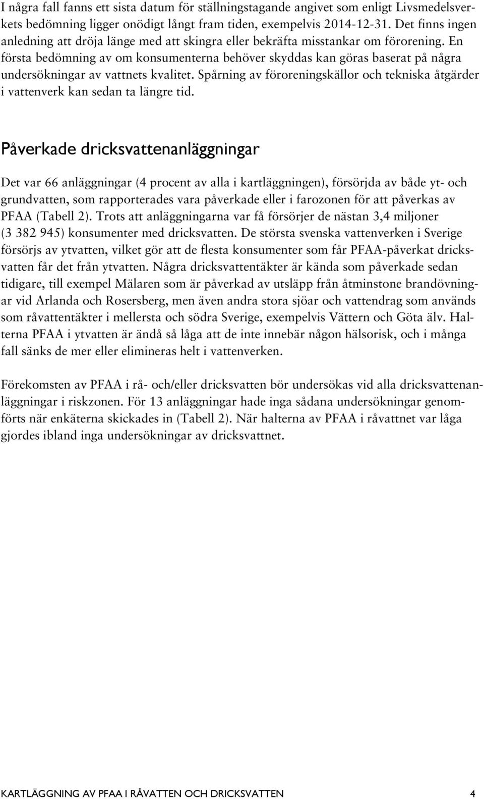 En första bedömning av om konsumenterna behöver skyddas kan göras baserat på några undersökningar av vattnets kvalitet.