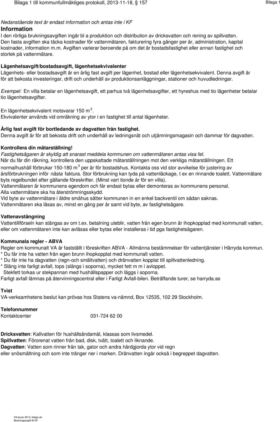 Lägenhetsavgift/bostadsavgift, lägenhetsekvivalenter Lägenhets- eller bostadsavgift är en årlig fast avgift per lägenhet, bostad eller lägenhetsekvivalent.