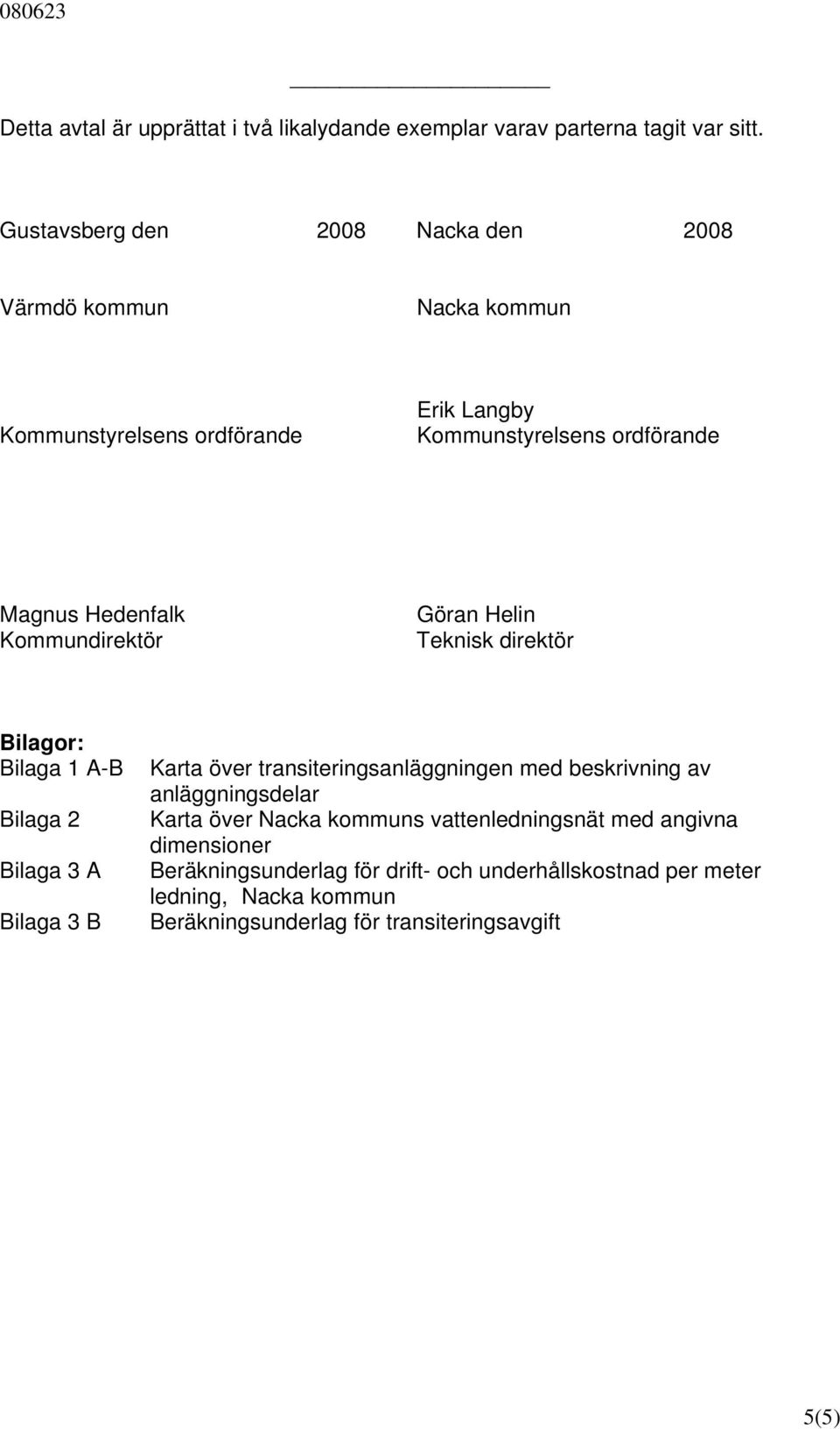 Kommundirektör Göran Helin Teknisk direktör Bilagor: Bilaga 1 A-B Bilaga 2 Bilaga 3 A Bilaga 3 B Karta över transiteringsanläggningen med beskrivning