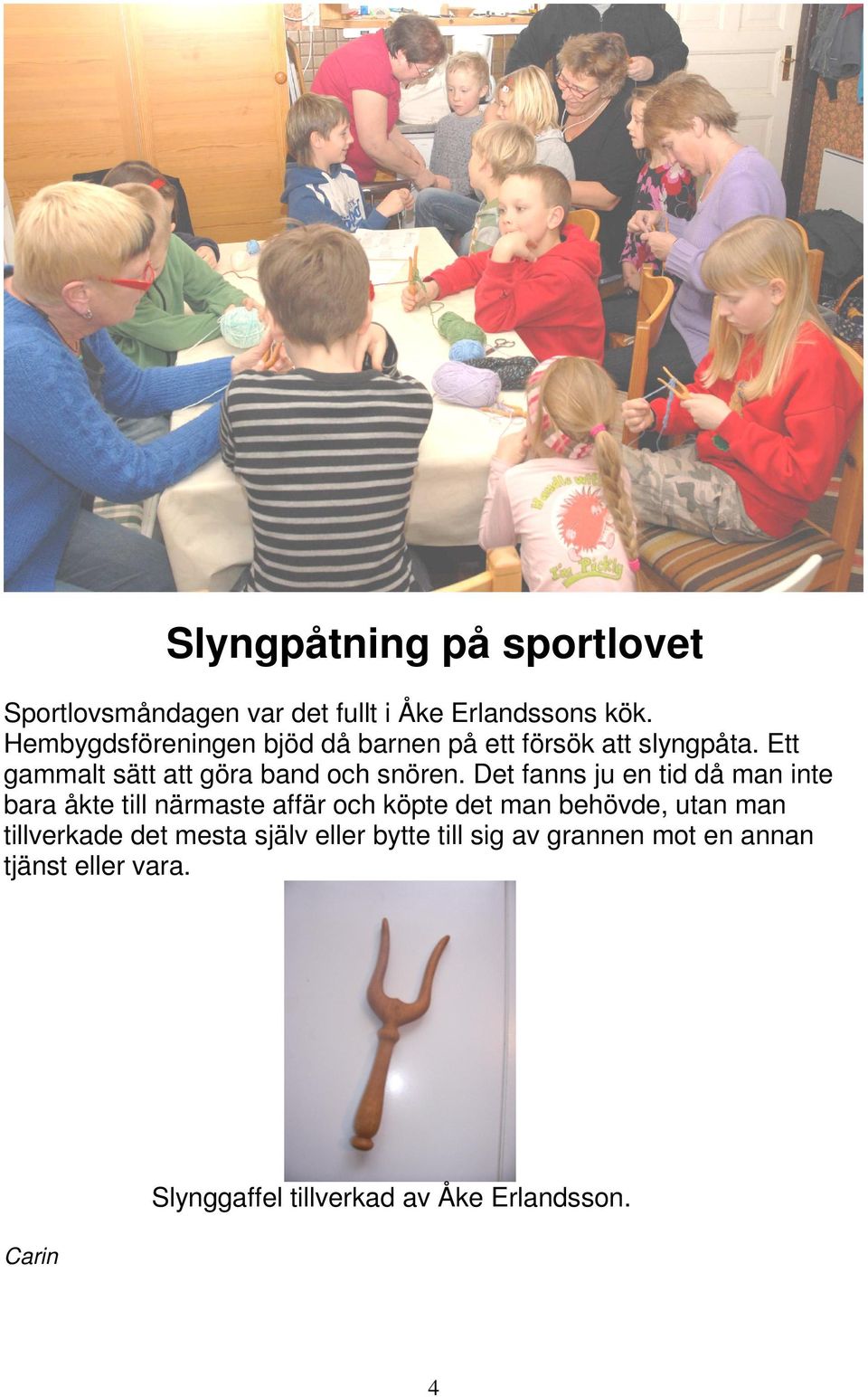 Det fanns ju en tid då man inte bara åkte till närmaste affär och köpte det man behövde, utan man