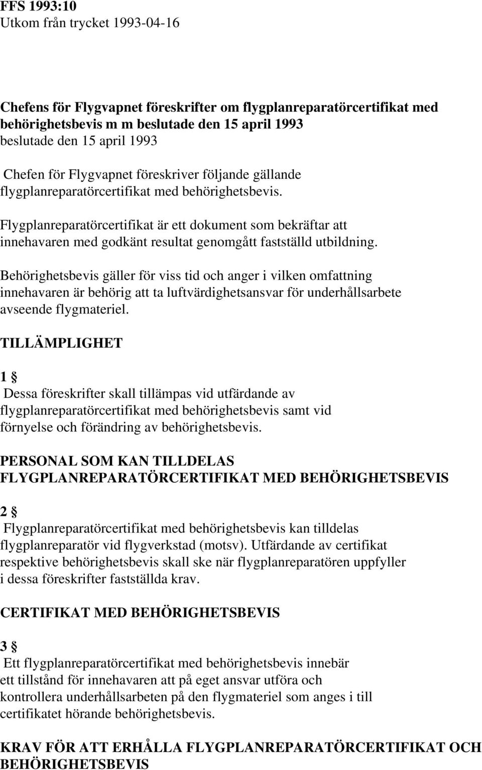 Flygplanreparatörcertifikat är ett dokument som bekräftar att innehavaren med godkänt resultat genomgått fastställd utbildning.