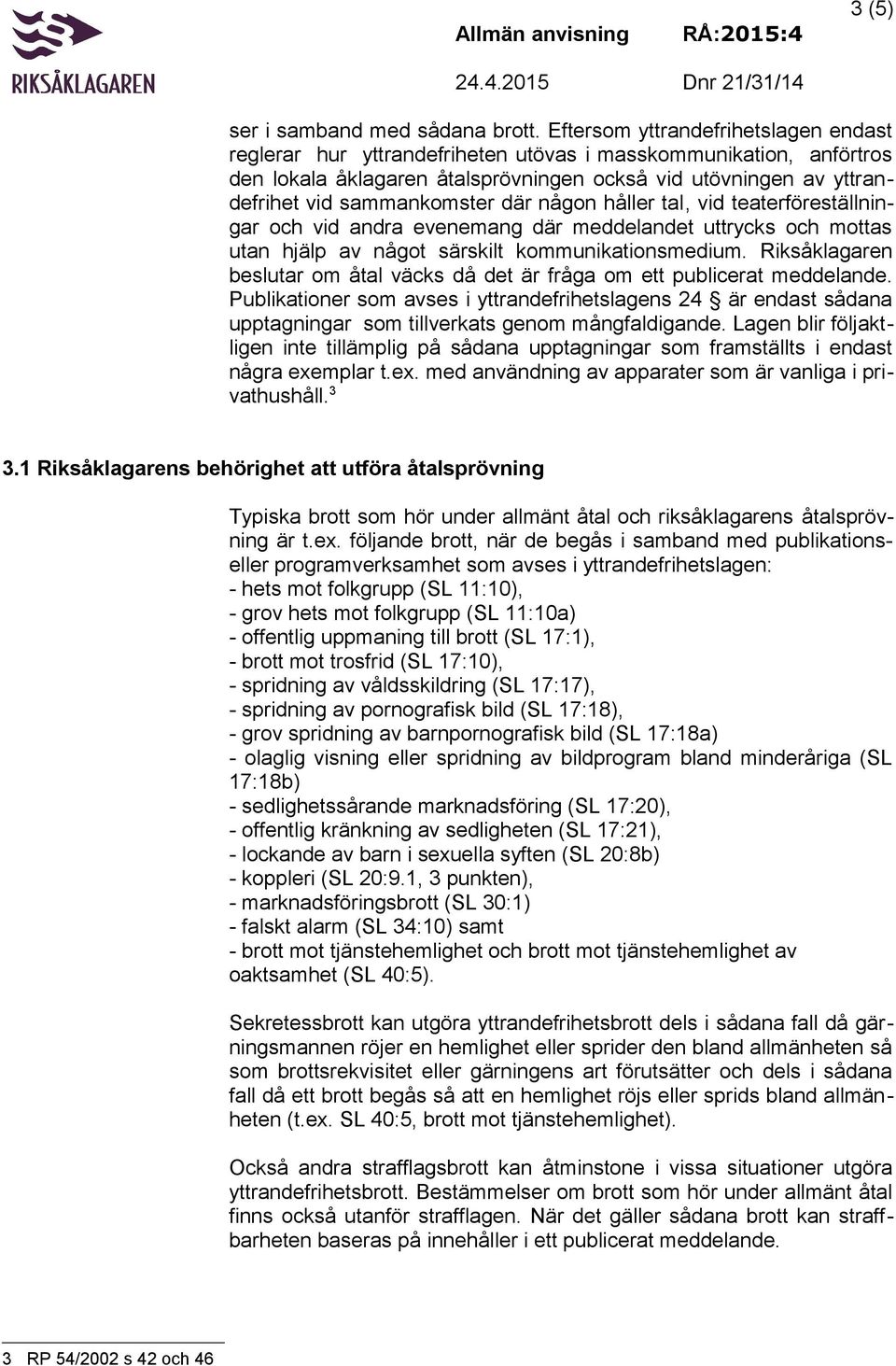 där någon håller tal, vid teaterföreställningar och vid andra evenemang där meddelandet uttrycks och mottas utan hjälp av något särskilt kommunikationsmedium.