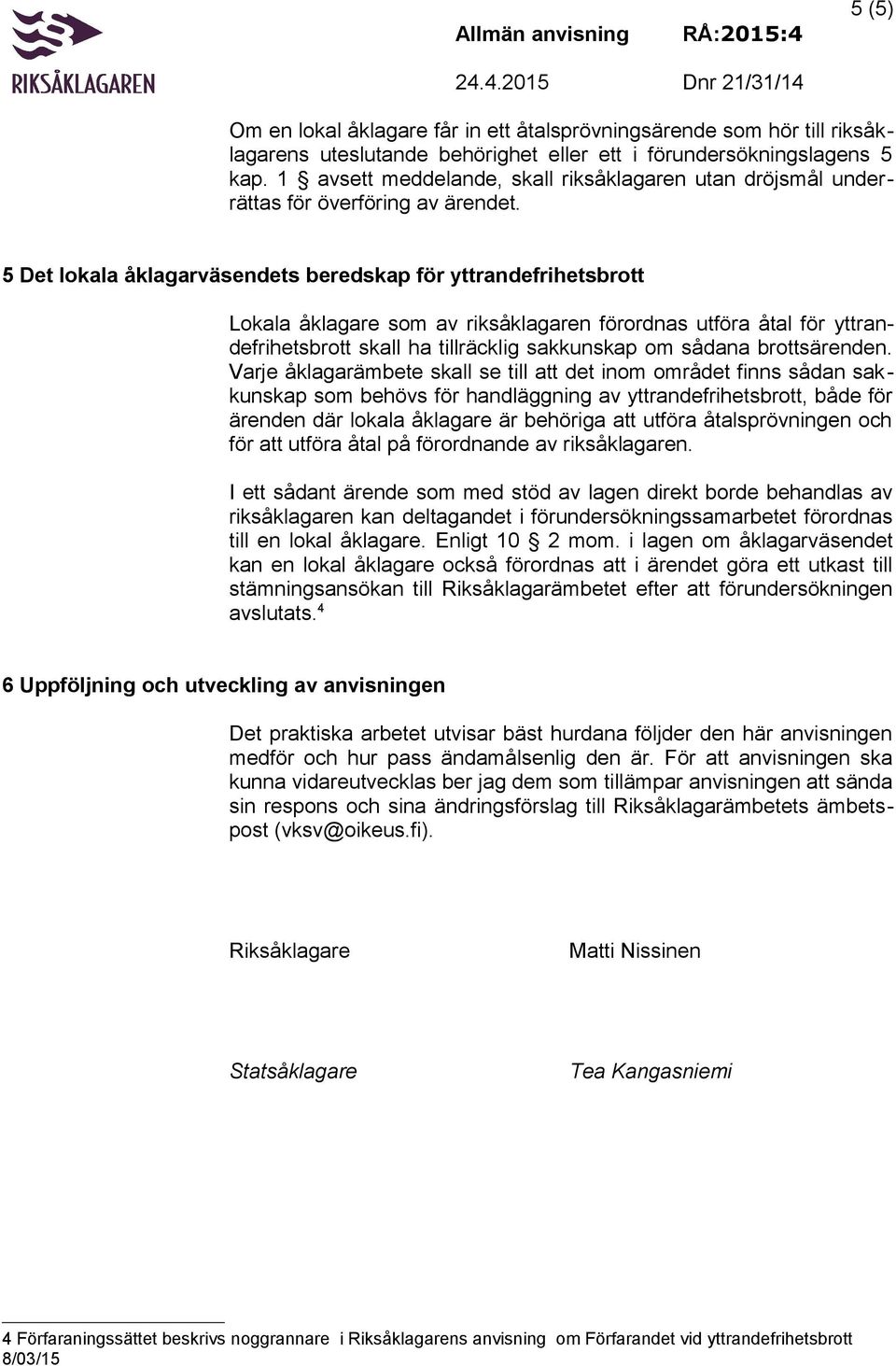 5 Det lokala åklagarväsendets beredskap för yttrandefrihetsbrott Lokala åklagare som av riksåklagaren förordnas utföra åtal för yttrandefrihetsbrott skall ha tillräcklig sakkunskap om sådana