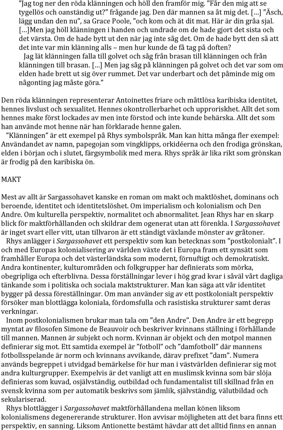 Om de hade bytt ut den när jag inte såg det. Om de hade bytt den så att det inte var min klänning alls men hur kunde de få tag på doften?