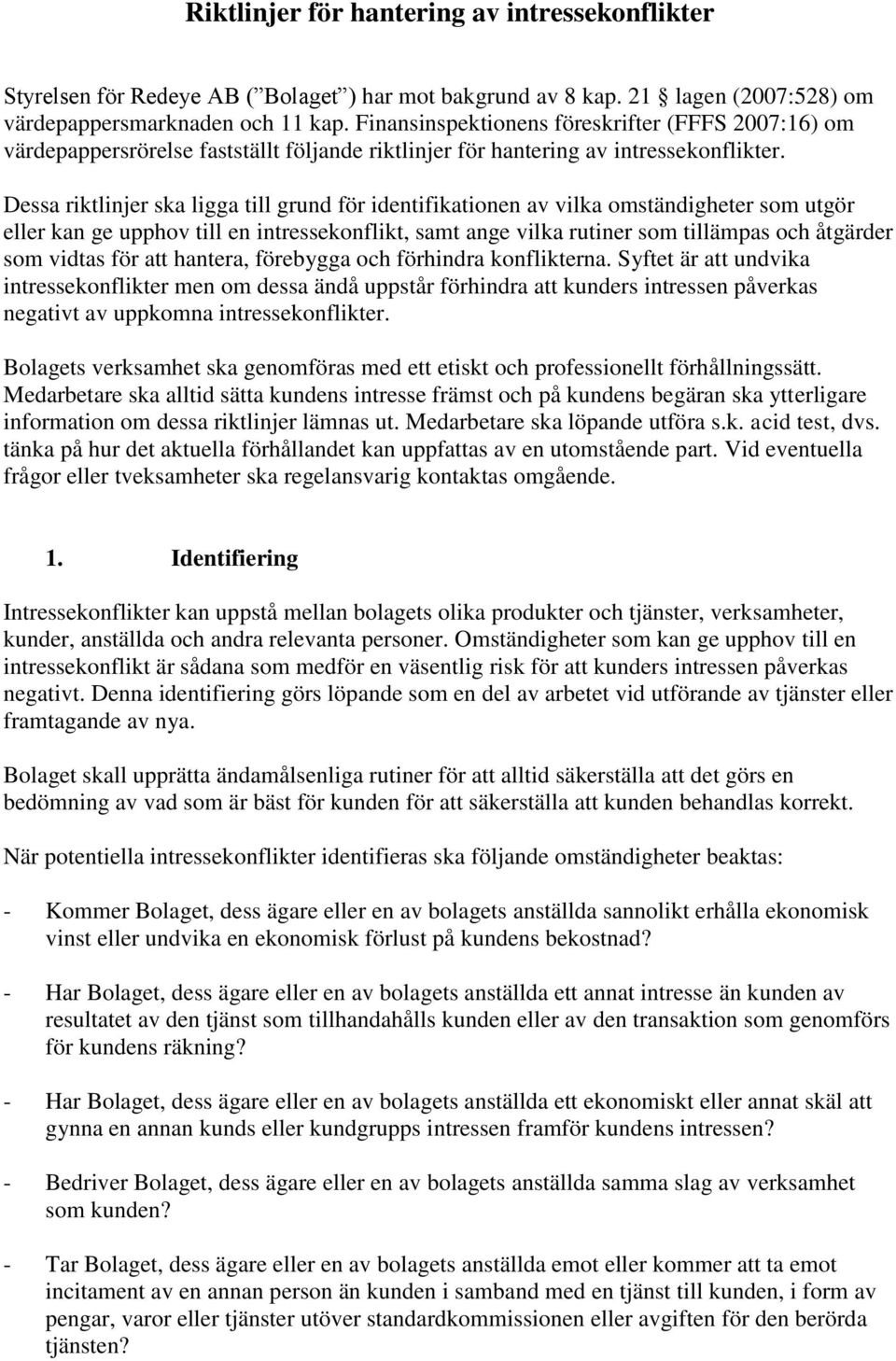 Dessa riktlinjer ska ligga till grund för identifikationen av vilka omständigheter som utgör eller kan ge upphov till en intressekonflikt, samt ange vilka rutiner som tillämpas och åtgärder som