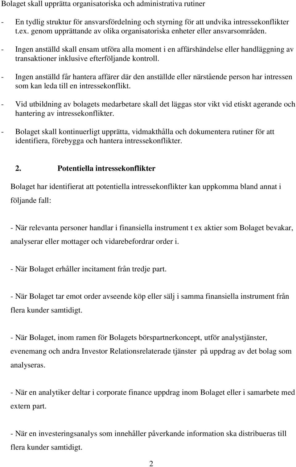 - Ingen anställd skall ensam utföra alla moment i en affärshändelse eller handläggning av transaktioner inklusive efterföljande kontroll.