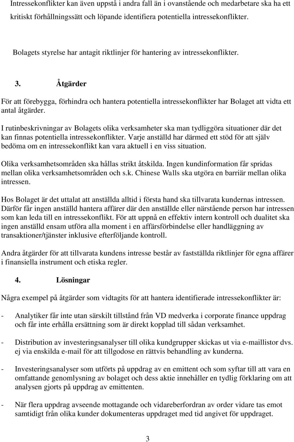 Åtgärder För att förebygga, förhindra och hantera potentiella intressekonflikter har Bolaget att vidta ett antal åtgärder.