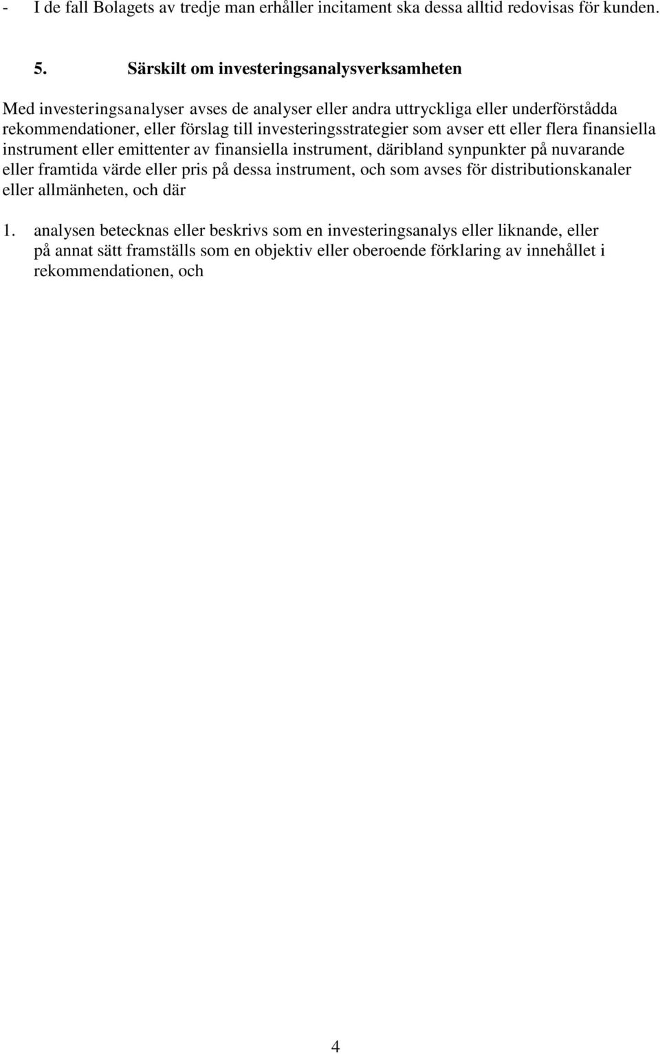 investeringsstrategier som avser ett eller flera finansiella instrument eller emittenter av finansiella instrument, däribland synpunkter på nuvarande eller framtida värde eller pris