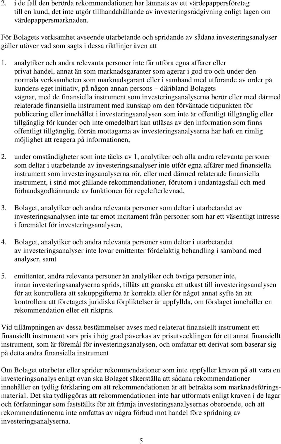 analytiker och andra relevanta personer inte får utföra egna affärer eller privat handel, annat än som marknadsgaranter som agerar i god tro och under den normala verksamheten som marknadsgarant
