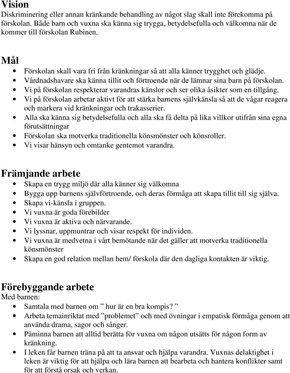 Vårdnadshavare ska känna tillit och förtroende när de lämnar sina barn på förskolan. Vi på förskolan respekterar varandras känslor och ser olika åsikter som en tillgång.