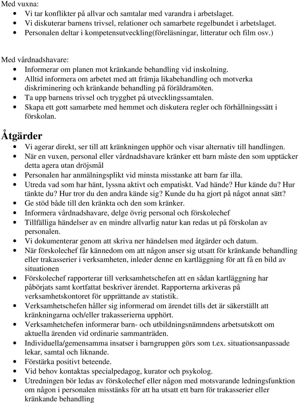 Alltid informera om arbetet med att främja likabehandling och motverka diskriminering och kränkande behandling på föräldramöten. Ta upp barnens trivsel och trygghet på utvecklingssamtalen.