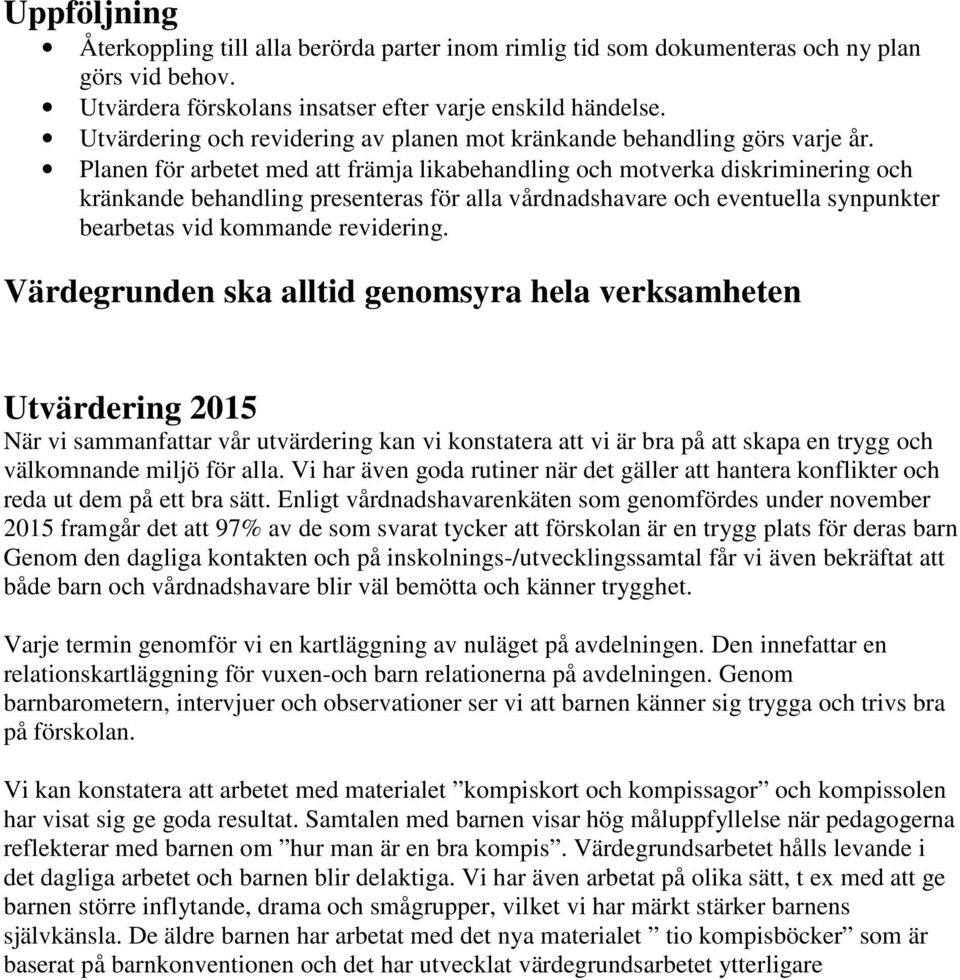 Planen för arbetet med att främja likabehandling och motverka diskriminering och kränkande behandling presenteras för alla vårdnadshavare och eventuella synpunkter bearbetas vid kommande revidering.