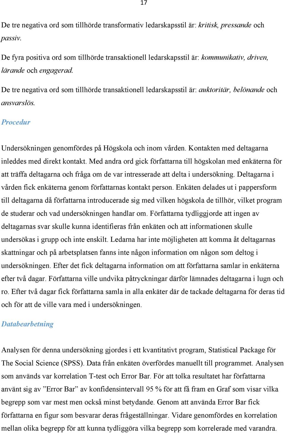 De tre negativa ord som tillhörde transaktionell ledarskapsstil är: auktoritär, belönande och ansvarslös. Procedur Undersökningen genomfördes på Högskola och inom vården.