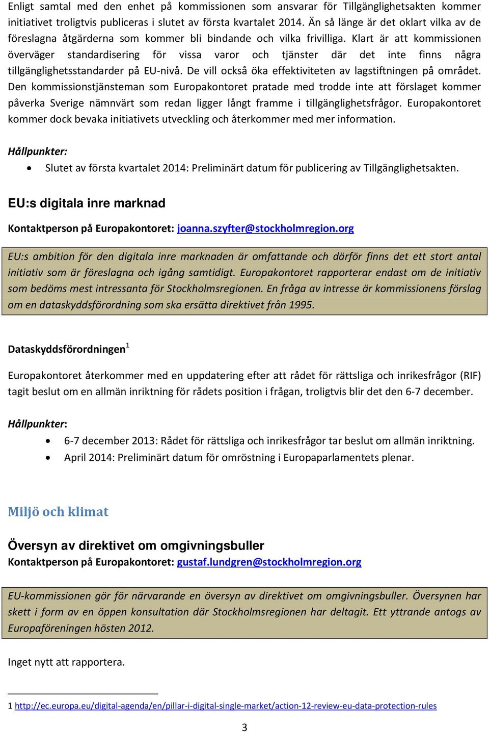 Klart är att kommissionen överväger standardisering för vissa varor och tjänster där det inte finns några tillgänglighetsstandarder på EU-nivå.