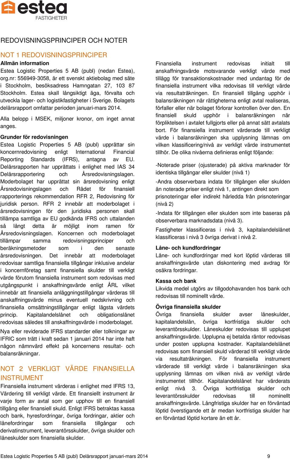Estea skall långsiktigt äga, förvalta och utveckla lager- och logistikfastigheter i Sverige. Bolagets delårsrapport omfattar perioden januari-mars 2014.