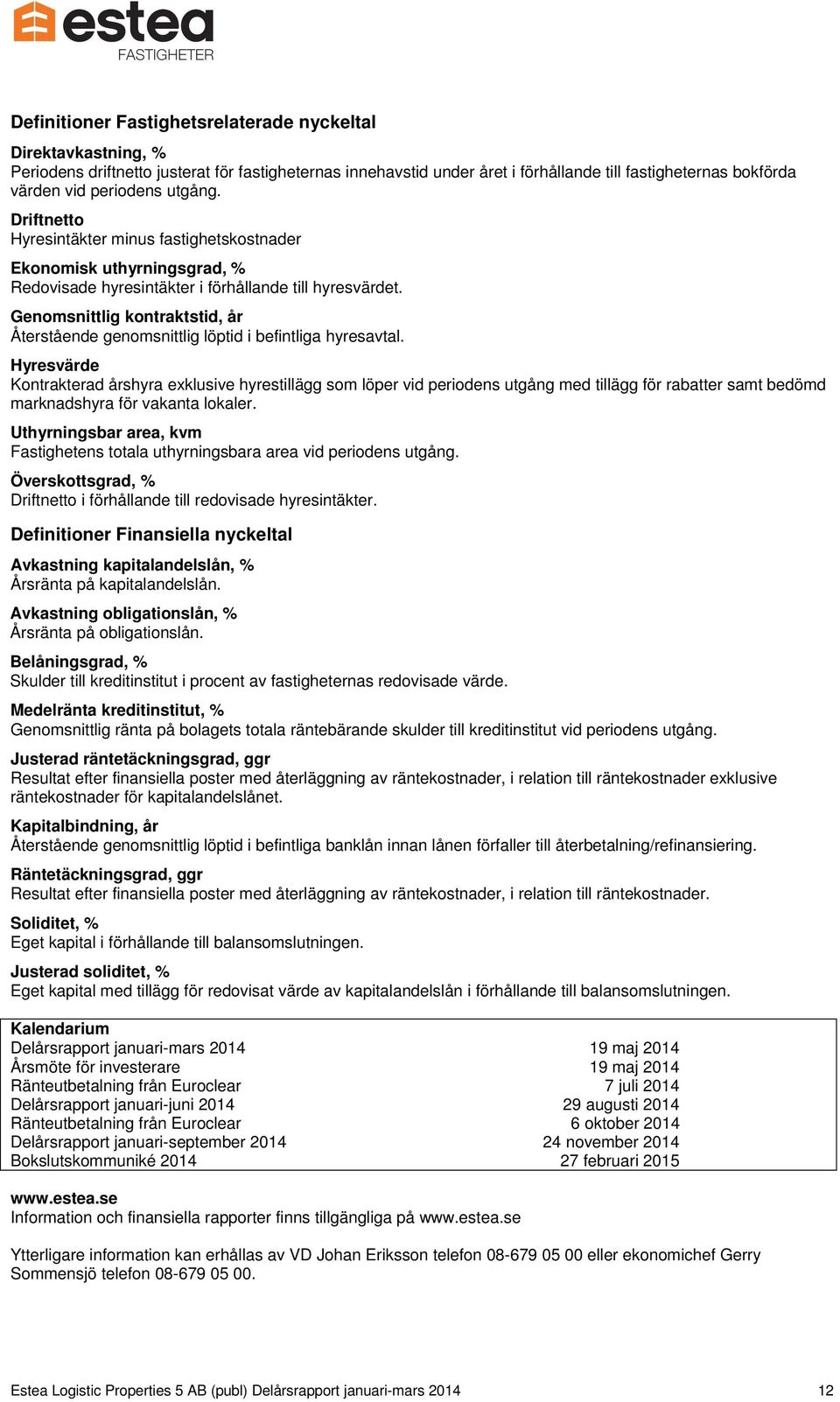 Genomsnittlig kontraktstid, år Återstående genomsnittlig löptid i befintliga hyresavtal.