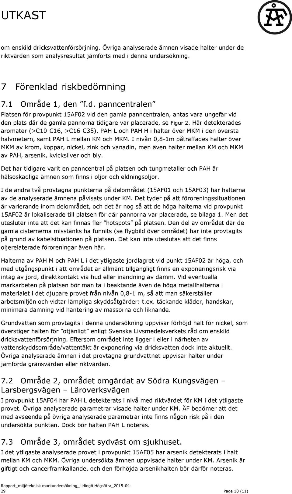 Här detekterades aromater (>C10-C16, >C16-C35), PAH L och PAH H i halter över MKM i den översta halvmetern, samt PAH L mellan KM och MKM.