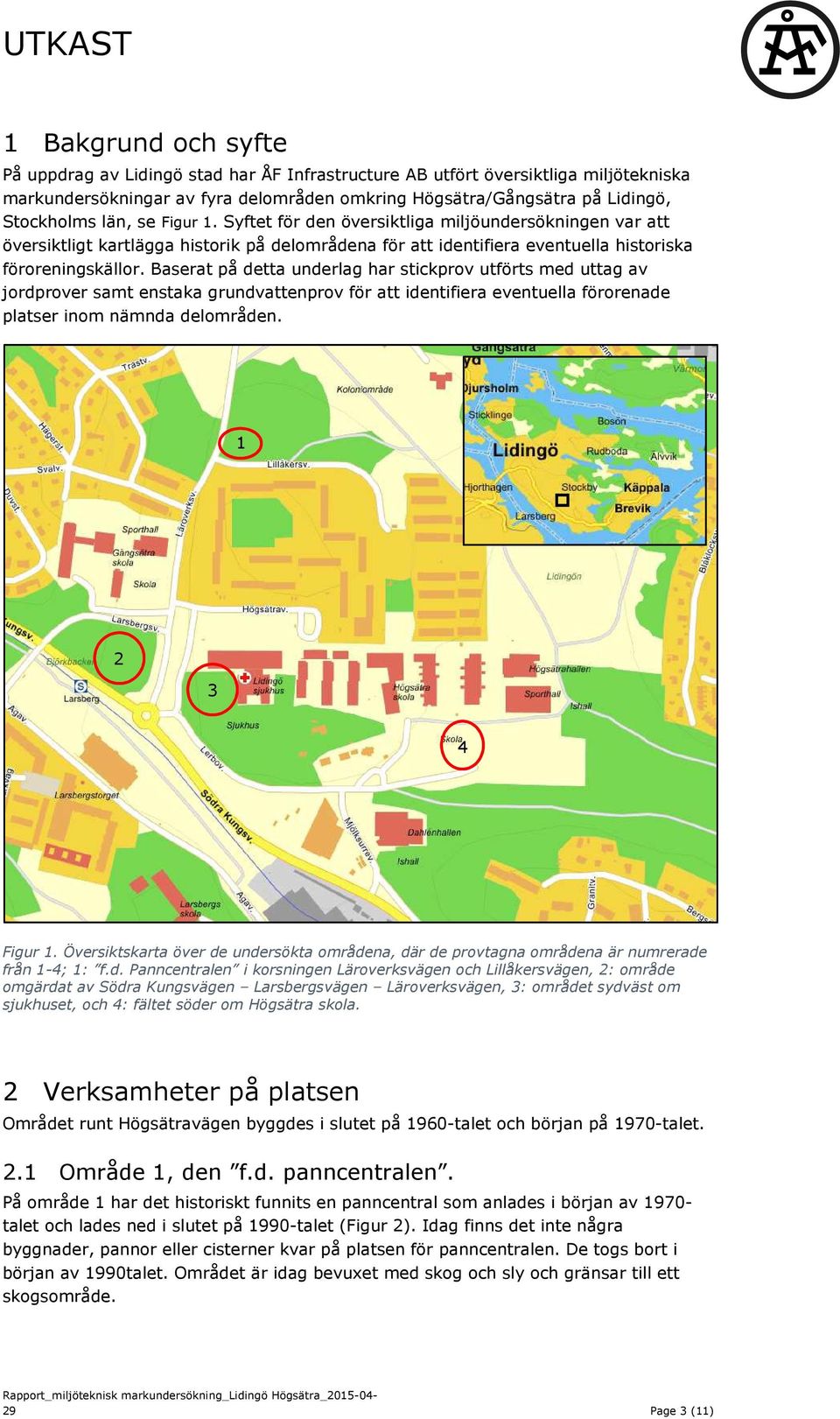 Baserat på detta underlag har stickprov utförts med uttag av jordprover samt enstaka grundvattenprov för att identifiera eventuella förorenade platser inom nämnda delområden. 1 2 3 4 Figur 1.