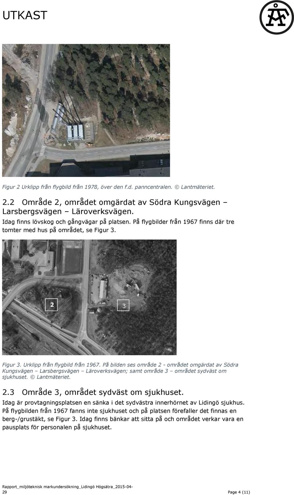 På bilden ses område 2 - området omgärdat av Södra Kungsvägen Larsbergsvägen Läroverksvägen; samt område 3 området sydväst om sjukhuset. Lantmäteriet. 2.3 Område 3, området sydväst om sjukhuset.