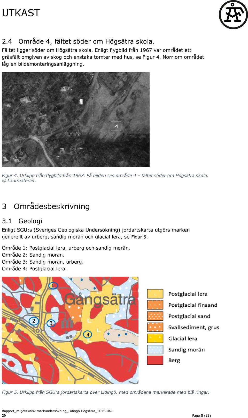 1 Geologi Enligt SGU:s (Sveriges Geologiska Undersökning) jordartskarta utgörs marken generellt av urberg, sandig morän och glacial lera, se Figur 5.