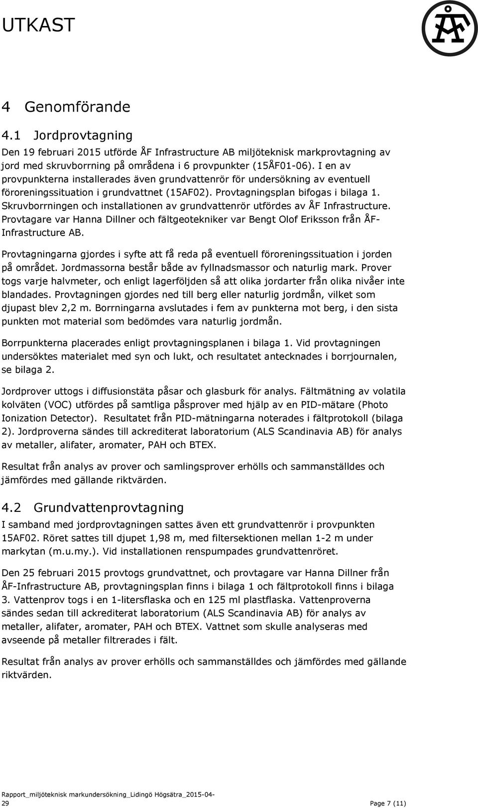 Skruvborrningen och installationen av grundvattenrör utfördes av ÅF Infrastructure. Provtagare var Hanna Dillner och fältgeotekniker var Bengt Olof Eriksson från ÅF- Infrastructure AB.