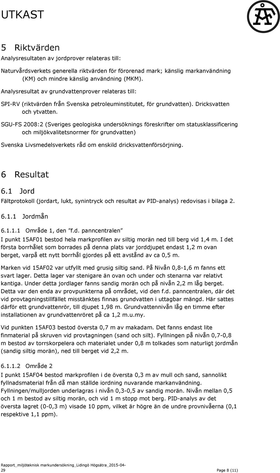 SGU-FS 2008:2 (Sveriges geologiska undersöknings föreskrifter om statusklassificering och miljökvalitetsnormer för grundvatten) Svenska Livsmedelsverkets råd om enskild dricksvattenförsörjning.